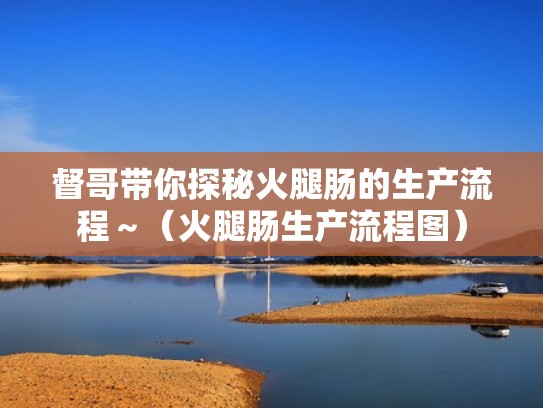 督哥带你探秘火腿肠的生产流程～（火腿肠生产流程图）