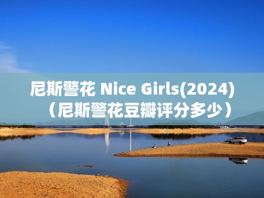 尼斯警花 Nice Girls(2024)（尼斯警花豆瓣评分多少）