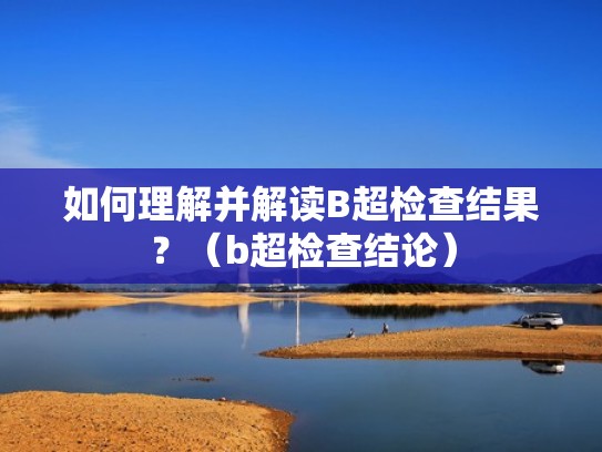 如何理解并解读B超检查结果？（b超检查结论）