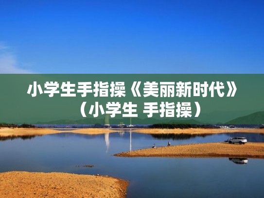 小学生手指操《美丽新时代》（小学生 手指操）