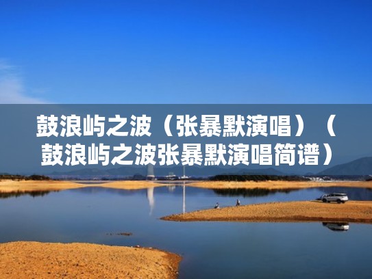 鼓浪屿之波（张暴默演唱）（鼓浪屿之波张暴默演唱简谱）