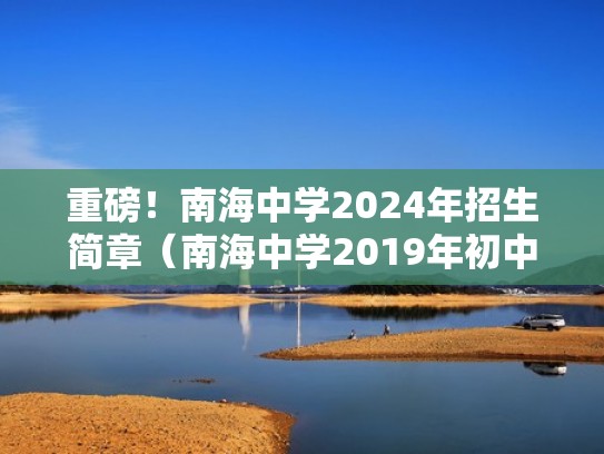 重磅！南海中学2024年招生简章（南海中学2019年初中招生条件）