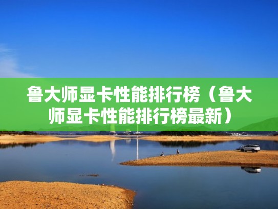 鲁大师显卡性能排行榜（鲁大师显卡性能排行榜最新）