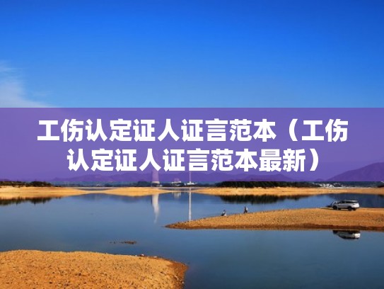 工伤认定证人证言范本（工伤认定证人证言范本最新）