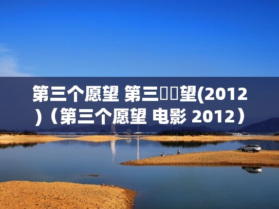 第三个愿望 第三個願望(2012)（第三个愿望 电影 2012）