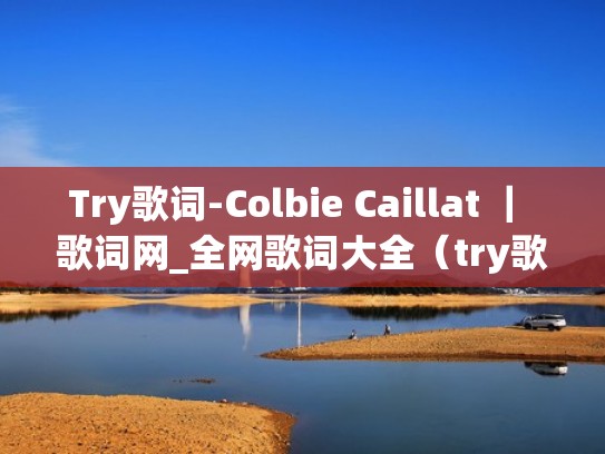 Try歌词-Colbie Caillat | 歌词网_全网歌词大全(try歌词及翻译) Try歌词-Colbie Caillat | 歌词网_全网歌词大全(try歌词及翻译)