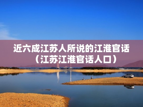 近六成江苏人所说的江淮官话（江苏江淮官话人口）