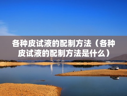 各种皮试液的配制方法（各种皮试液的配制方法是什么）