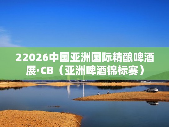 22026中国亚洲国际精酿啤酒展·CB（亚洲啤酒锦标赛）
