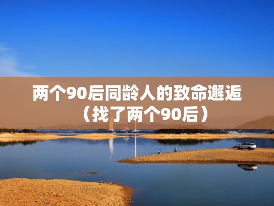 两个90后同龄人的致命邂逅（找了两个90后）