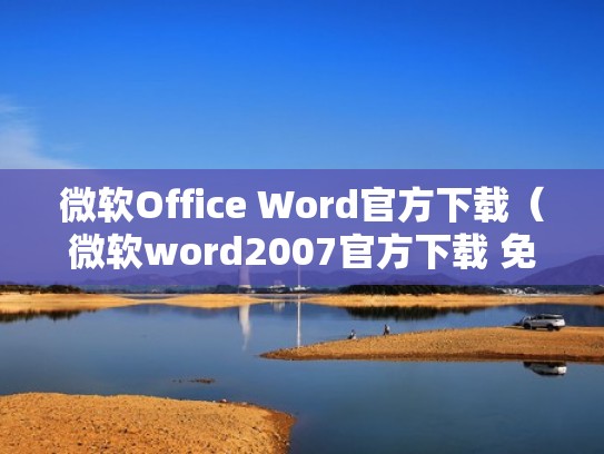 微软Office Word官方下载（微软word2007官方下载 免费完整版）
