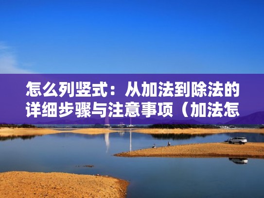 怎么列竖式：从加法到除法的详细步骤与注意事项（加法怎么列竖式计算）