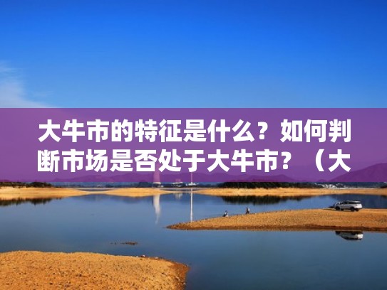 大牛市的特征是什么？如何判断市场是否处于大牛市？（大牛市初期有什么特性）
