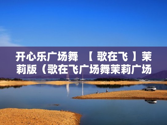 开心乐广场舞  【 歌在飞 】茉莉版（歌在飞广场舞茉莉广场）