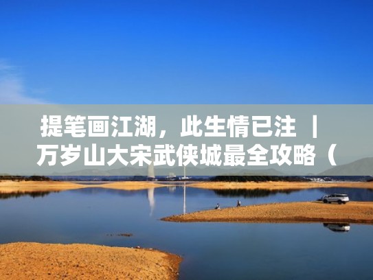 提笔画江湖,此生情已注 | 万岁山大宋武侠城最全攻略(万岁山大宋武侠城从哪个门进入) 提笔画江湖,此生情已注 | 万岁山大宋武侠城最全攻略(万岁山大宋武侠城从哪个门进入)
