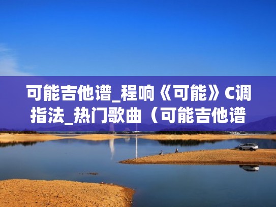 可能吉他谱_程响《可能》C调指法_热门歌曲（可能吉他谱简单版）