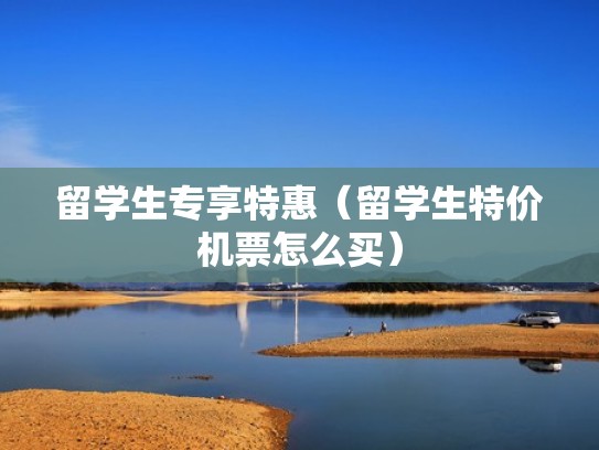 留学生专享特惠（留学生特价机票怎么买）