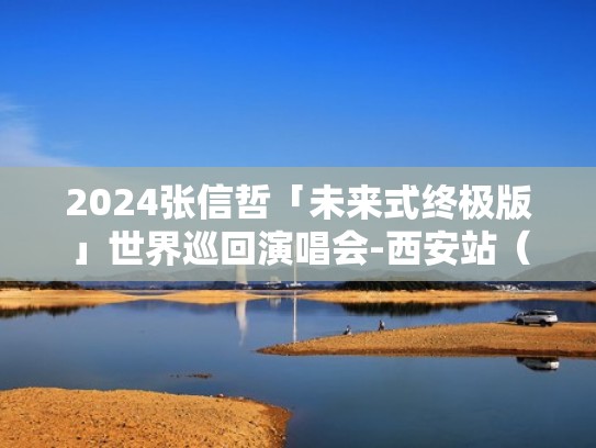 2024张信哲「未来式终极版」世界巡回演唱会-西安站（张信哲未来式歌单）