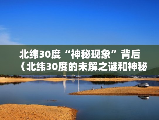 北纬30度“神秘现象”背后（北纬30度的未解之谜和神秘事件）