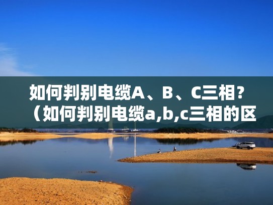 如何判别电缆A、B、C三相？（如何判别电缆a,b,c三相的区别）