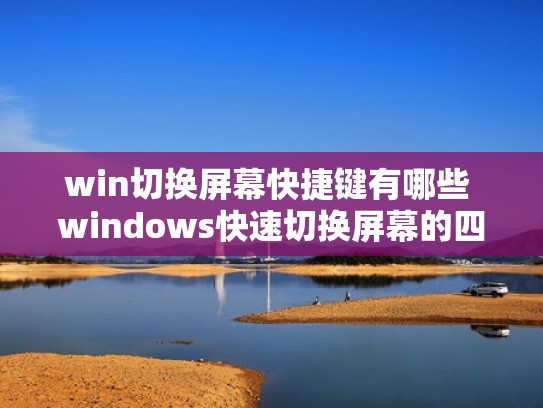 win切换屏幕快捷键有哪些 windows快速切换屏幕的四种方法（win10快速切换屏幕快捷键）