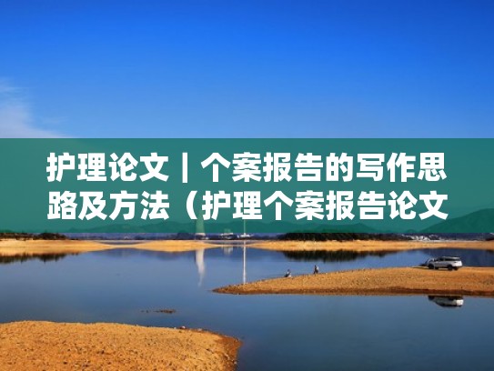 护理论文｜个案报告的写作思路及方法（护理个案报告论文范文）