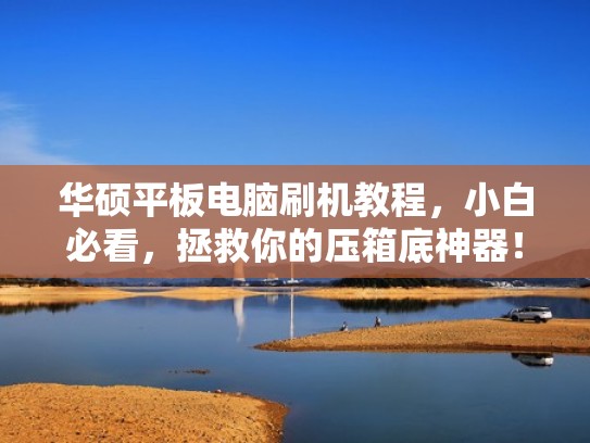 华硕平板电脑刷机教程，小白必看，拯救你的压箱底神器！（华硕平板如何刷机）