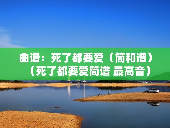 曲谱:死了都要爱(简和谱)(死了都要爱简谱 最高音) 曲谱:死了都要爱(简和谱)(死了都要爱简谱 最高音)