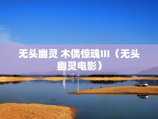 无头幽灵 木偶惊魂Ⅲ（无头幽灵电影）