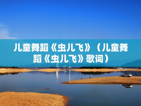 儿童舞蹈《虫儿飞》（儿童舞蹈《虫儿飞》歌词）