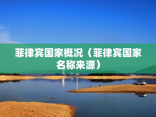 菲律宾国家概况（菲律宾国家名称来源）