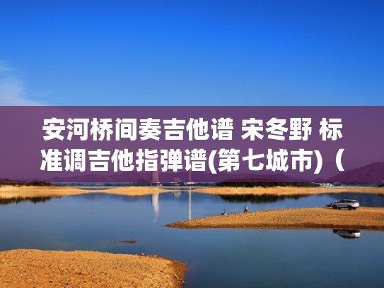 安河桥间奏吉他谱 宋冬野 标准调吉他指弹谱(第七城市)（安河桥间奏solo吉他谱指弹）
