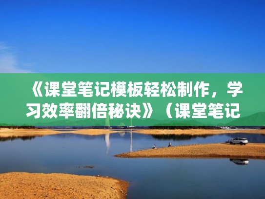 《课堂笔记模板轻松制作,学习效率翻倍秘诀》(课堂笔记应该怎么写(样本)) 《课堂笔记模板轻松制作,学习效率翻倍秘诀》(课堂笔记应该怎么写(样本))