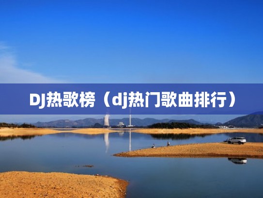 DJ热歌榜（dj热门歌曲排行）