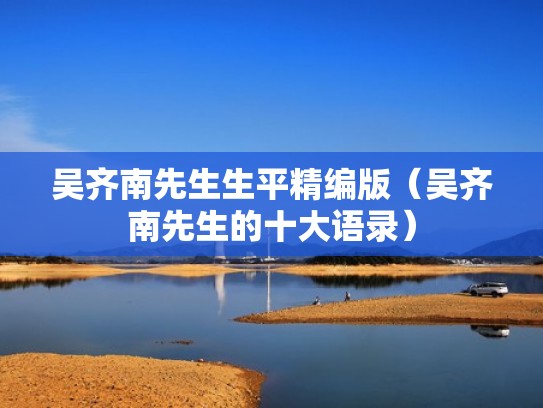 吴齐南先生生平精编版（吴齐南先生的十大语录）