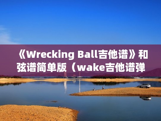 《Wrecking Ball吉他谱》和弦谱简单版（wake吉他谱弹唱）