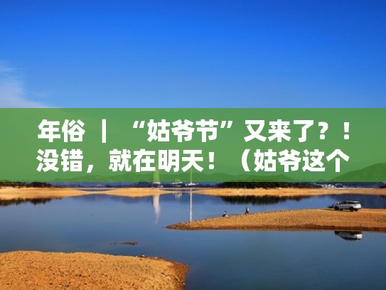 年俗 ｜ “姑爷节”又来了？！没错，就在明天！（姑爷这个称呼怎么来的）