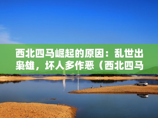 西北四马崛起的原因：乱世出枭雄，坏人多作恶（西北四马简介）