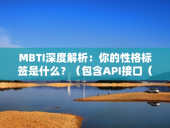 MBTI深度解析：你的性格标签是什么？（包含API接口（性格标签测试）