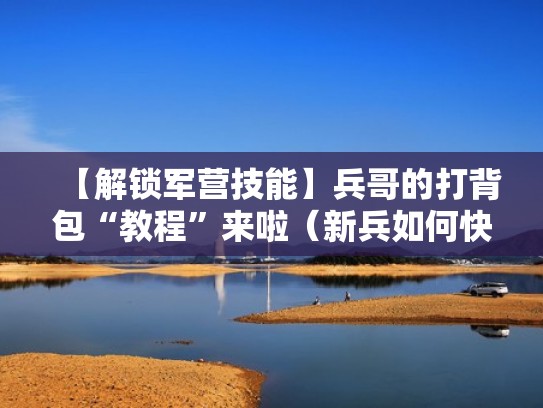 【解锁军营技能】兵哥的打背包“教程”来啦（新兵如何快速学会打背包）
