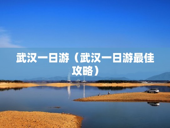 武汉一日游（武汉一日游最佳攻略）