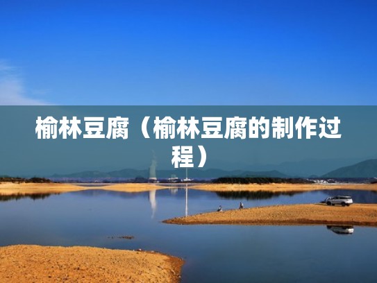 榆林豆腐（榆林豆腐的制作过程）