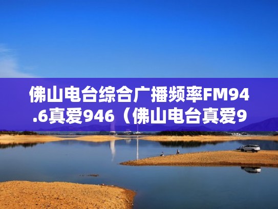 佛山电台综合广播频率FM94.6真爱946（佛山电台真爱946节目表）