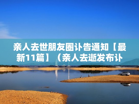 亲人去世朋友圈讣告通知【最新11篇】(亲人去逝发布讣告) 亲人去世朋友圈讣告通知【最新11篇】(亲人去逝发布讣告)
