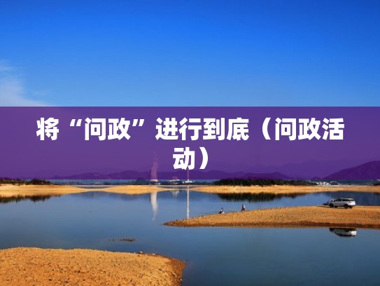将“问政”进行到底(问政活动) 将“问政”进行到底(问政活动)