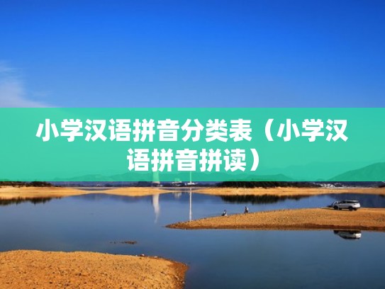 小学汉语拼音分类表（小学汉语拼音拼读）