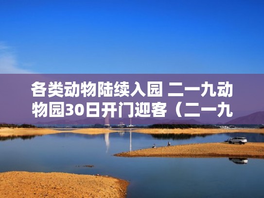 各类动物陆续入园 二一九动物园30日开门迎客（二一九公园动物园大熊猫）