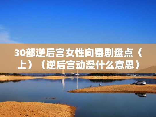 30部逆后宫女性向番剧盘点（上）（逆后宫动漫什么意思）