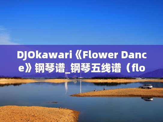 DJOkawari《Flower Dance》钢琴谱_钢琴五线谱（flower dance钢琴谱环球钢琴网）