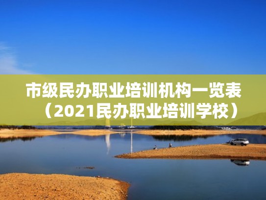 市级民办职业培训机构一览表（2021民办职业培训学校）